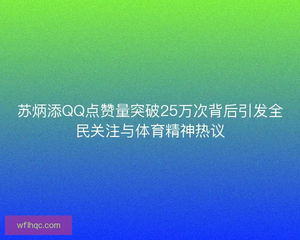 苏炳添QQ点赞量突破25万次背后引发全民关注与体育精神热议